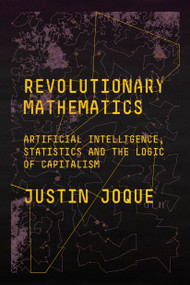 Revolutionary Mathematics (Artificial Intelligence, Statistics and the Logic of Capitalism) by Justin Joque, 9781788734004