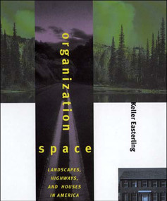 Organization Space (Landscapes, Highways, and Houses in America) by Keller Easterling, 9780262550406