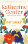 Get Lucky (A Novel) by Katherine Center, 9780345507914