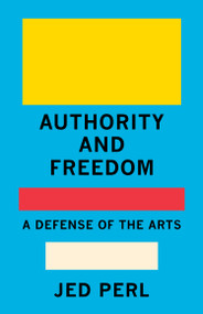 Authority and Freedom (A Defense of the Arts) by Jed Perl, 9780593320051