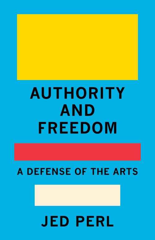 Authority and Freedom (A Defense of the Arts) by Jed Perl, 9780593320051