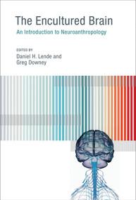 The Encultured Brain (An Introduction to Neuroanthropology) by Daniel H. Lende, Greg Downey, 9780262527491