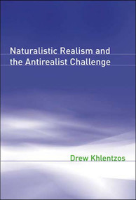 Naturalistic Realism and the Antirealist Challenge by Drew Khlentzos, 9780262612098