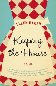 Keeping the House (A Novel) by Ellen Baker, 9780812977844