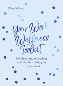 Your Work Wellness Toolkit (Mindset tips, journaling and rituals to help you thrive) by Ellen Bard, 9781786785961