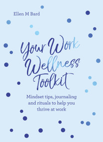 Your Work Wellness Toolkit (Mindset tips, journaling and rituals to help you thrive) by Ellen Bard, 9781786785961