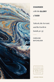 Charged with the Glory of God (Yahweh, the Servant, and the Earth in Isaiah 40-55) by Caroline Batchelder, Andrew Sloane, 9781683594093