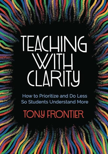 Teaching with Clarity (How to Prioritize and Do Less So Students Understand More) by Tony Frontier, 9781416630074