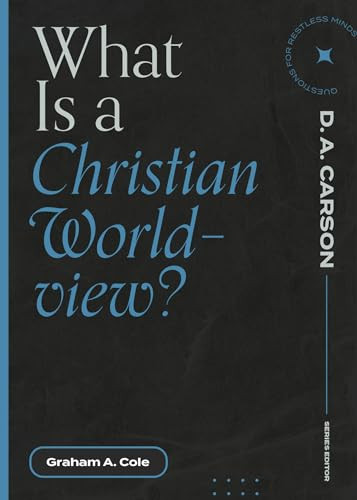 What Is a Christian Worldview? by Graham A. Cole, D. A. Carson, 9781683595335