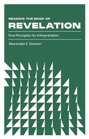 Reading the Book of Revelation (Five Principles for Interpretation) by Alexander E. Stewart, 9781683595557