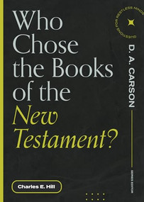 Who Chose the Books of the New Testament? by Charles E. Hill, D. A. Carson, 9781683595199