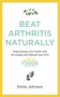 Beat Arthritis Naturally (Supercharge your health with 65 recipes and lifestyle tips from Arthritis Foodie) by Emily Johnson, 9781529347692