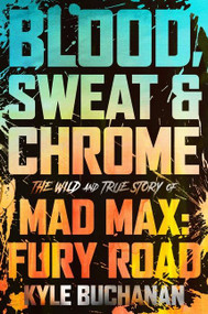 Blood, Sweat & Chrome (The Wild and True Story of Mad Max: Fury Road) by Kyle Buchanan, 9780063084346