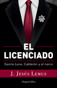 Ellicenciado (Spanish Edition) (García Luna, Calderón and the Narco) by J. Jesús Lemus, 9786075620596