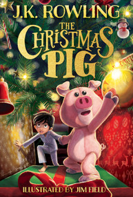 The Christmas Pig by J. K. Rowling, Jim Field, 9781338790238