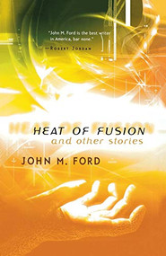Heat of Fusion and Other Stories by John M. Ford, 9780312869397