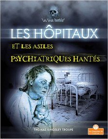 Les hôpitaux et les asiles psychiatriques hantés (Haunted Hospitals and Asylums) by Thomas Kingsley Troupe, Annie Evearts, 9781039603707