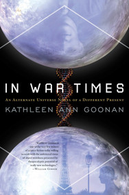 In War Times (An Alternate Universe Novel of a Different Present) by Kathleen Ann Goonan, 9780765332431
