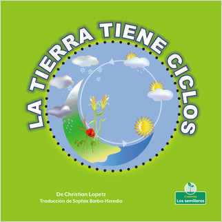 La Tierra tiene ciclos (Earth Has Cycles) by Christian Lopetz, Sophia Barba-Heredia, Pablo de la Vega, Gilda Kupferman, 9781039620292