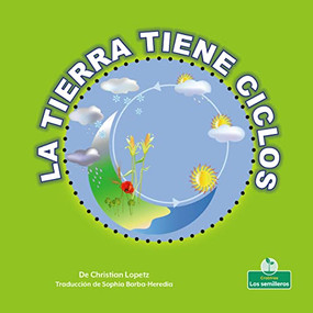 La Tierra tiene ciclos (Earth Has Cycles) - 9781039620360 by Christian Lopetz, Sophia Barba-Heredia, Pablo de la Vega, Gilda Kupferman, 9781039620360