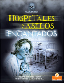 Hospitales y asilos encantados (Haunted Hospitals and Asylums) by Thomas Kingsley Troupe, Santiago Ochoa, Gilda Kupferman, 9781039613942