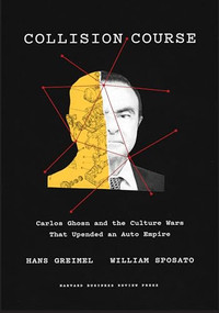 Collision Course (Carlos Ghosn and the Culture Wars That Upended an Auto Empire) by Hans Greimel, William Sposato, 9781647820473