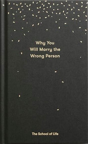 Why You Will Marry the Wrong Person (A pessimist's guide to marriage, offering insight, practical advice, and consolation.) by The School of Life, Alain de Botton, 9780995573628