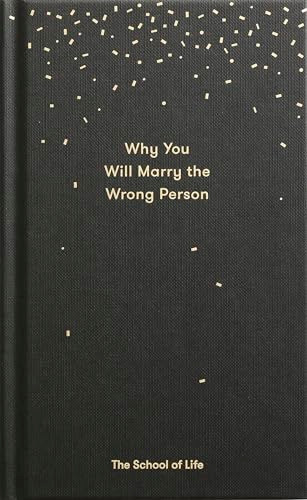 Why You Will Marry the Wrong Person (A pessimist's guide to marriage, offering insight, practical advice, and consolation.) by The School of Life, Alain de Botton, 9780995573628