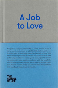 A Job to Love (A practical guide to finding fulfilling work by better understanding yourself.) by The School of Life, Alain de Botton, 9780993538759
