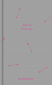 How to Find Love by The School of Life, Alain de Botton, 9780995573697