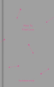 How to Find Love by The School of Life, Alain de Botton, 9780995573697