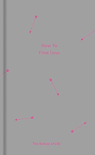 How to Find Love by The School of Life, Alain de Botton, 9780995573697
