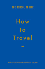 How to Travel by The School of Life, Alain de Botton, 9781999917968