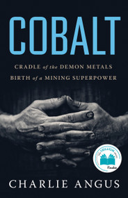 Cobalt (Cradle of the Demon Metals, Birth of a Mining Superpower) by Charlie Angus, 9781487009496