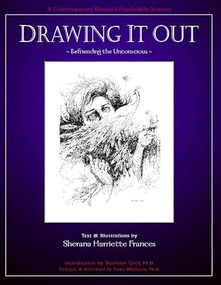 Drawing It Out (Befriending the Unconscious) by Sherana Harriette Frances, Stanislav Grof, 9780966001952