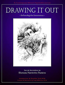 Drawing It Out (Befriending the Unconscious) by Sherana Harriette Frances, Stanislav Grof, 9780966001952