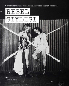 Rebel Stylist (Caroline Baker - The Woman Who Invented Street Fashion) by Iain R. Webb, 9781788841481