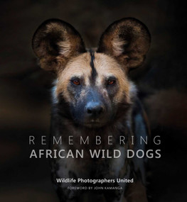 Remembering African Wild Dogs by Margot Raggett, Wildlife Photographers United, 9781999643355