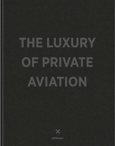 The Luxury of Private Aviation by teNeues, 9783961712649