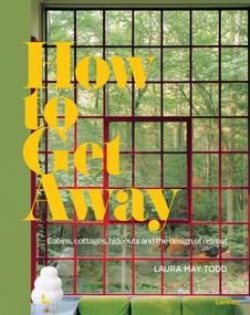 How To Get Away (Cabins, cottages, hideouts and the design of retreat) by Laura May Todd, 9789401478328