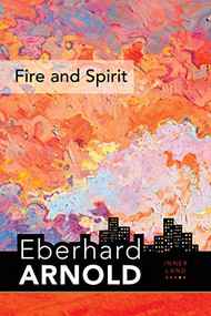 Fire and Spirit (Inner Land - A Guide into the Heart of the Gospel, Volume 4) by Eberhard Arnold, 9780874863208