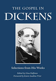 The Gospel in Dickens (Selections from His Works) by Charles Dickens, Gina Dalfonzo, Karen Swallow Prior, 9780874868418