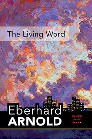 The Living Word (Inner Land - A Guide into the Heart of the Gospel, Volume 5) by Eberhard Arnold, 9781636080154