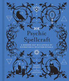 Psychic Spellcraft (A Modern-Day Wiccapedia of Divination & Intuition Rituals) by Shawn Robbins, Leanna Greenaway, 9781454943884