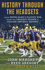 History Through the Headsets (Inside Notre Dame's Playoff Run During the Craziest Season in College Football History) by John Mahoney, Reed Gregory, 9781629379685
