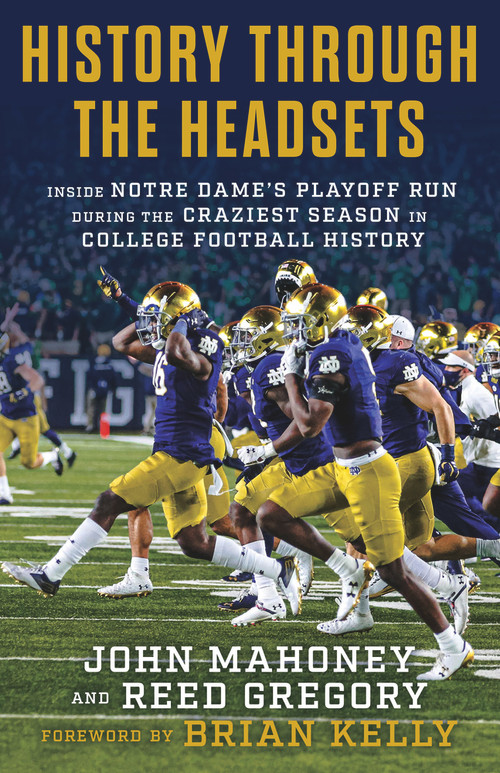 History Through the Headsets (Inside Notre Dame's Playoff Run During the Craziest Season in College Football History) by John Mahoney, Reed Gregory, 9781629379685