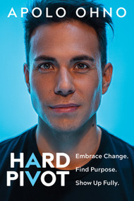 Hard Pivot (Embrace Change. Find Purpose. Show Up Fully.) by Apolo Ohno, 9781683649328