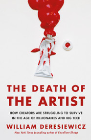 The Death of the Artist (How Creators Are Struggling to Survive in the Age of Billionaires and Big Tech) - 9781250798794 by William Deresiewicz, 9781250798794