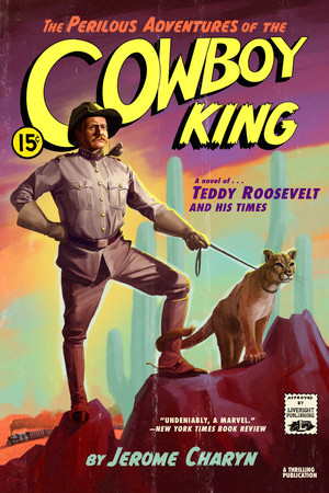The Perilous Adventures of the Cowboy King (A Novel of Teddy Roosevelt and His Times) - 9781631496660 by Jerome Charyn, 9781631496660