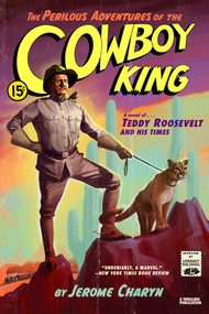The Perilous Adventures of the Cowboy King (A Novel of Teddy Roosevelt and His Times) - 9781631496660 by Jerome Charyn, 9781631496660